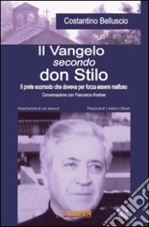 Il vangelo secondo don Stilo. Il prete scomodo che doveva per forza essere mafioso libro di Belluscio Costantino - Kostner Francesco