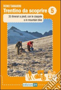 Trentino da scoprire. Vol. 5: 35 itinerari a piedi, con le ciaspole e in mountain-bike libro di Tamanini Remo