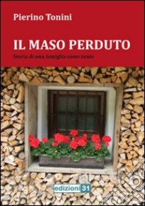 Il maso perduto. Storia di una famiglia come tante libro di Tonini Pierino