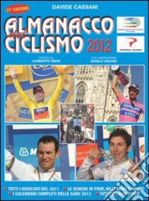 Almanacco del ciclismo 2012. La prima e unica «bibbia» per chi ama le bici libro di Cassani Davide