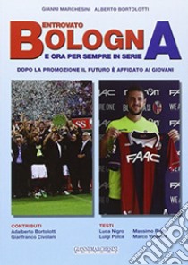 Bentrovato Bologna, e ora per sempre in serie A libro di Marchesini Gianni; Bortolotti Alberto