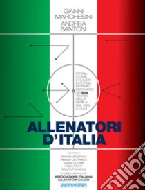 Allenatori d'Italia. Storia, storie e numeri in forma di primo dizionario dei 603 tecnici della serie A dal 1929 a oggi libro di Marchesini Gianni; Santoni Andrea