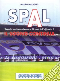 Spal. Il sogno continua. Dopo la meritata salvezza a 50 anni dall'ultima in A libro di Malaguti Mauro