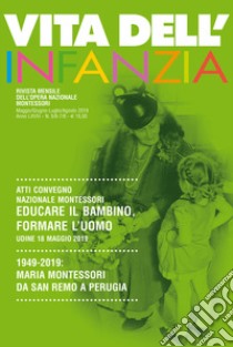 Educare il bambino, formare l'uomo. Atti Convegno Nazionale Montessori (Udine, 18 maggio 2019). 1949-2019: Maria Montessori da San Remo a Perugia libro