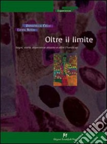 Oltre il limite. Segni, storie, esperienze attorno e oltre l'handicap libro di Celli Donatella; Rossi Emma