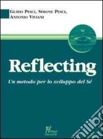 Reflecting. Un metodo per lo sviluppo del sé libro di Pesci Guido; Pesci Simone; Viviani Antonio