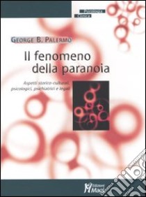 Il fenomeno della paranoia. Aspetti storico-culturali, psicologici, psichiatrici e legali libro di Palermo George B.