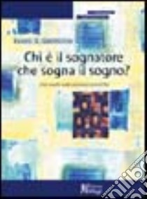 Chi è il sognatore che sogna il sogno? Uno studio sulle presenze psichiche libro di Grotstein James S.