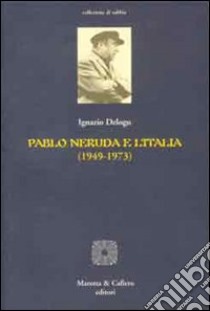 Pablo Neruda e l'Italia (1949-1973) libro di Delogu Ignazio