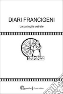 Diari Francigeni. In bici sui passi dei pellegrini libro