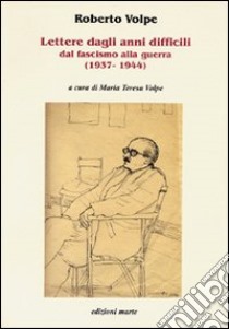 Lettere dagli anni difficili dal fascismo alla guerra (1937-1944) libro di Volpe M. Teresa