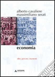 Economia. Idee, percorsi, strumenti libro di Cavaliere Alberto; Serati Massimiliano