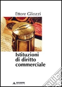 Istituzioni di diritto commerciale libro di Gliozzi Ettore