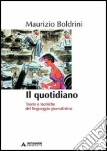 Il quotidiano. Teorie e tecniche del linguaggio giornalistico libro di Boldrini Maurizio