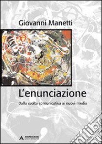 L'enunciazione. Dalla svolta comunicativa ai nuovi media libro di Manetti Giovanni