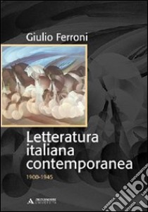 Letteratura italiana contemporanea. 1900-1945 libro di Ferroni Giulio