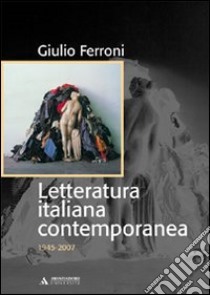 Letteratura italiana contemporanea. 1945-2007 libro di Ferroni Giulio