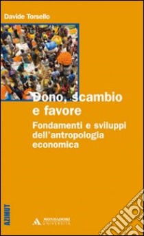 Dono, scambio e favore. Fondamenti e sviluppi dell'antropologia economica libro di Torsello Davide