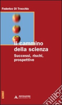 Il cammino della scienza. Successi, rischi, prospettive libro di Di Trocchio Federico