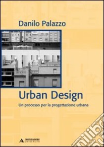 Urban design. Un processo per la progettazione urbana. Ediz. italiana e inglese libro di Palazzo Danilo