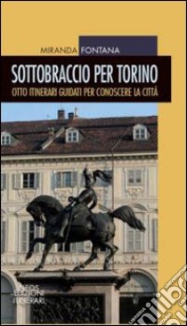 Sottobraccio per Torino. Itinerari guidati per conoscere la città. Ediz. illustrata libro di Fontana Miranda