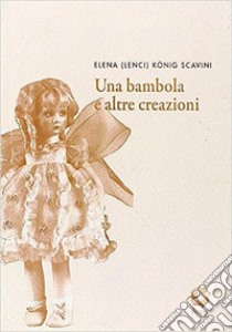 Una bambola e altre creazioni libro di Lenci Elena