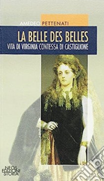 La belle des belles. Vita di Virginia contessa di Castiglione libro di Pettenati Amedeo