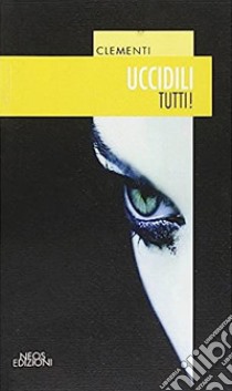 Uccidili tutti! libro di Clementi