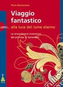 Viaggio fantastico alla luce del lume eterno. Ediz. bilingue libro di Buonoconto Mario