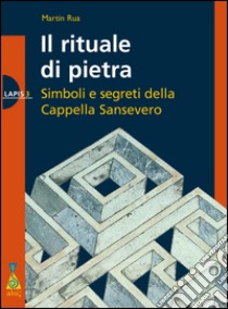 Il rituale di pietra. Simboli e segreti della Cappella Sansevero libro di Rua Martin