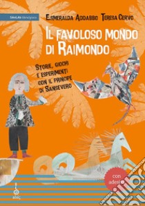 Il favoloso mondo di Raimondo. Storie, giochi e esperimenti con il principe di Sansevero. Ediz. a caratteri grandi. Con adesivi libro di Addabbo Esmeralda