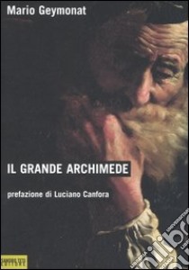 Il grande Archimede libro di Geymonat Mario