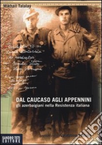 Dal Caucaso agli Appennini. Gli azerbaigiani nella resistenza italiana libro di Talalay Michail