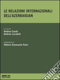 Le relazioni internazionali dell'Azerbaigian libro di Carati A. (cur.); Locatelli A. (cur.)