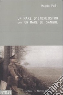 Un mare d'inchiostro per un mare di sangue. La grande guerra libro di Poli Magda