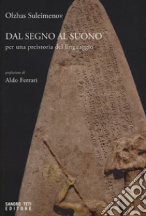 Dal segno al suono. Per una preistoria del linguaggio libro di Suleimenov Olzhas