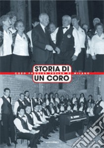 Storia di un coro. Coro Fogolar Furlan di Milano libro di Iacobuzio S. (cur.); Zanin P. (cur.)