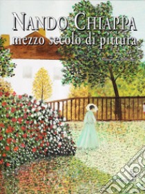 Nando Chiappa. Mezzo secolo di pittura. Catalogo della mostra libro di Montalto Domenico