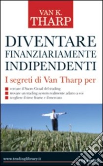 Diventare finanziariamente indipendenti libro di Tharp Van K.