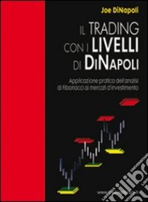 Il trading con i livelli di Di Napoli. Applicazione pratica dell'analisi di Fibonacci ai mercati d'investimento libro di Di Napoli Joe