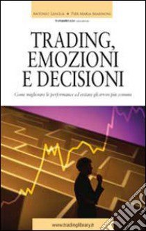 Trading emozioni e decisioni. Come migliorare le performance ed evitare gli errori più comuni libro di Lengua Antonio; Marinoni Piermaria