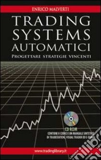 Trading systems automatici. Progettare strategie vincenti. Con CD-ROM libro di Malverti Enrico