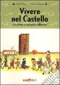 Vivere nel castello. Tra primo e secondo millennio libro di Pellegrini Silvia; Bizzarri Milena; Rabitti C. (cur.)