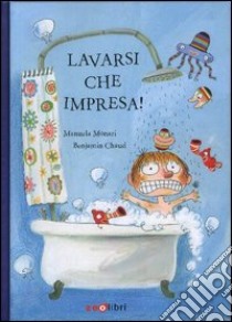 Lavarsi che impresa! libro di Monari Manuela; Chaud Benjamin