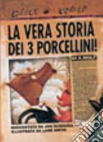 La vera storia dei 3 porcellini! Ediz. illustrata libro di Scieszka Jon; Smith Lane