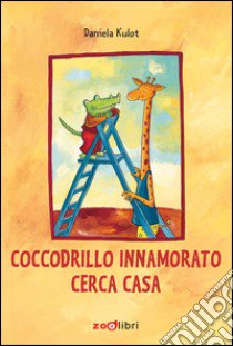 Coccodrillo innamorato cerca casa. Ediz. illustrata libro di Kulot Daniela