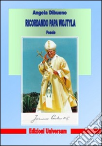 Ricordando Papa Wotyla libro di Dibuono Angela