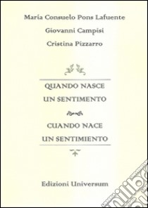 Quando nasce un sentimento. Ediz. multilingue libro di Pons Lafuente M. Consuelo; Campisi Giovanni; Pizzarro Cristina