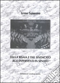 Dalla risaia e dal sindacato agli interventi in senato libro di Sassone Irmo; Agnelli R. (cur.)