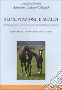 Quaderni di alimentazione del cavallo. Vol. 1: Alimentazione e analisi. L'utilità degli esami di laboratorio per una corretta pianificazione alimentare libro di Molteni Annalina; Tamiozzo Calligarich Alessandra